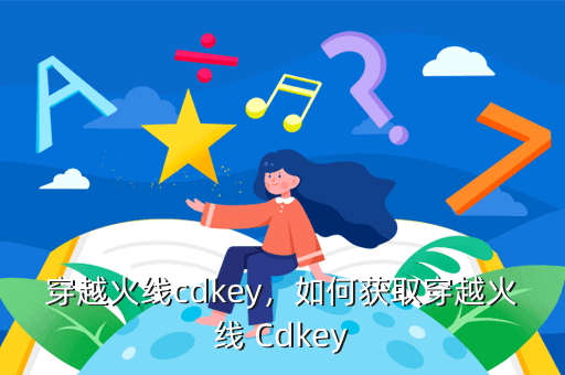 穿越火线cdkey，如何获取穿越火线 Cdkey