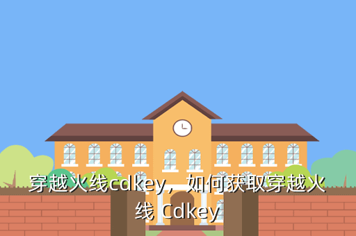 穿越火线cdkey，如何获取穿越火线 Cdkey