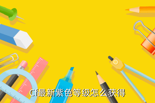 cf手游紫色光效在哪里，Cf最新紫色等级怎么获得