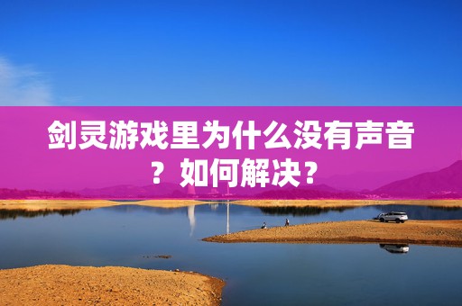 剑灵游戏里为什么没有声音？如何解决？