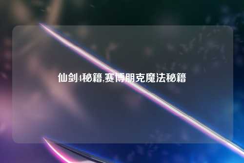 仙剑4秘籍,赛博朋克魔法秘籍