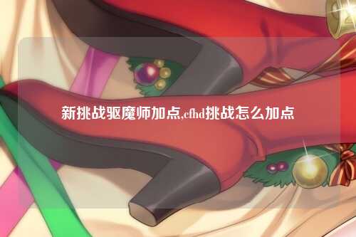 新挑战驱魔师加点,cfhd挑战怎么加点