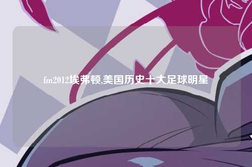 fm2012埃弗顿,美国历史十大足球明星