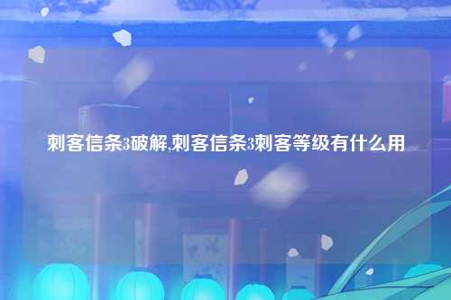 刺客信条3破解,刺客信条3刺客等级有什么用