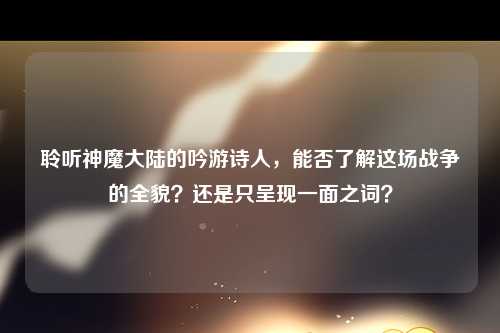 聆听神魔大陆的吟游诗人,能否了解这场战争的全貌?还是只呈现一面之词?