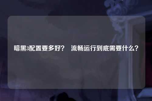 暗黑3配置要多好？  流畅运行到底需要什么？