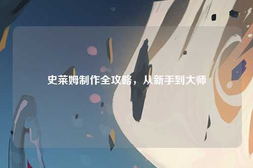 史莱姆制作全攻略，从新手到大师