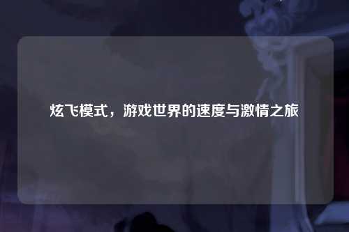 炫飞模式，游戏世界的速度与激情之旅